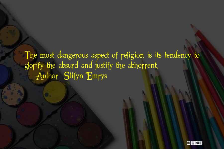 Stifyn Emrys Quotes: The Most Dangerous Aspect Of Religion Is Its Tendency To Glorify The Absurd And Justify The Abhorrent.