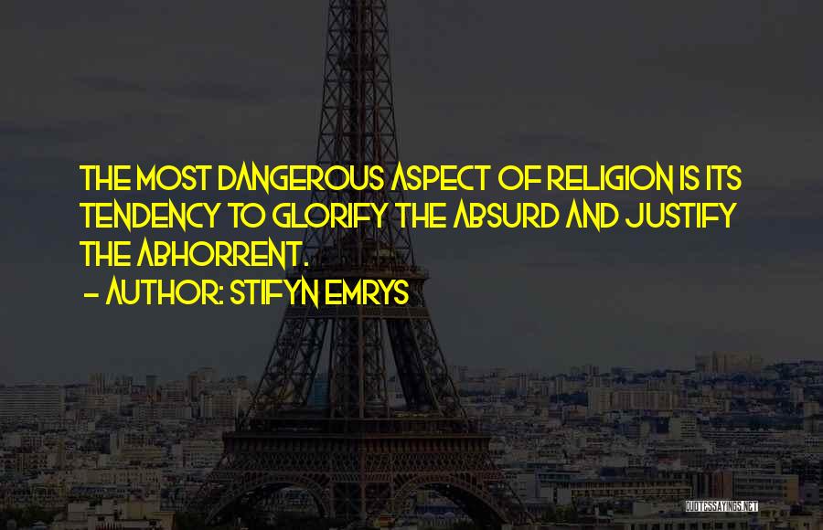 Stifyn Emrys Quotes: The Most Dangerous Aspect Of Religion Is Its Tendency To Glorify The Absurd And Justify The Abhorrent.