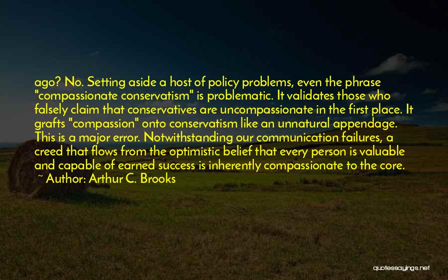 Arthur C. Brooks Quotes: Ago? No. Setting Aside A Host Of Policy Problems, Even The Phrase Compassionate Conservatism Is Problematic. It Validates Those Who