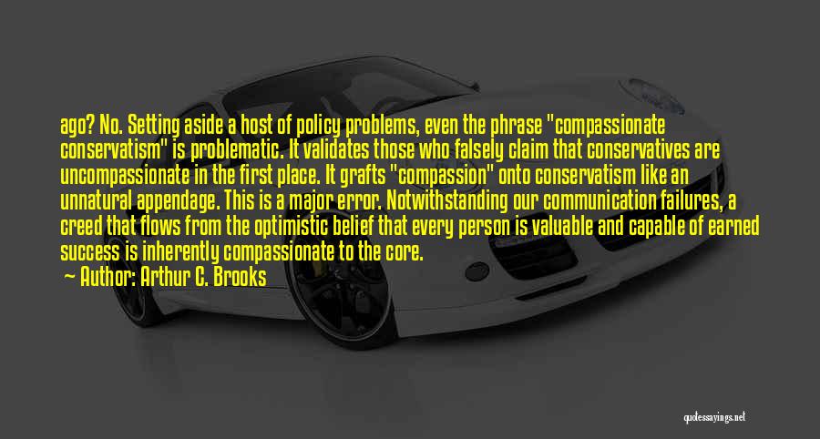 Arthur C. Brooks Quotes: Ago? No. Setting Aside A Host Of Policy Problems, Even The Phrase Compassionate Conservatism Is Problematic. It Validates Those Who