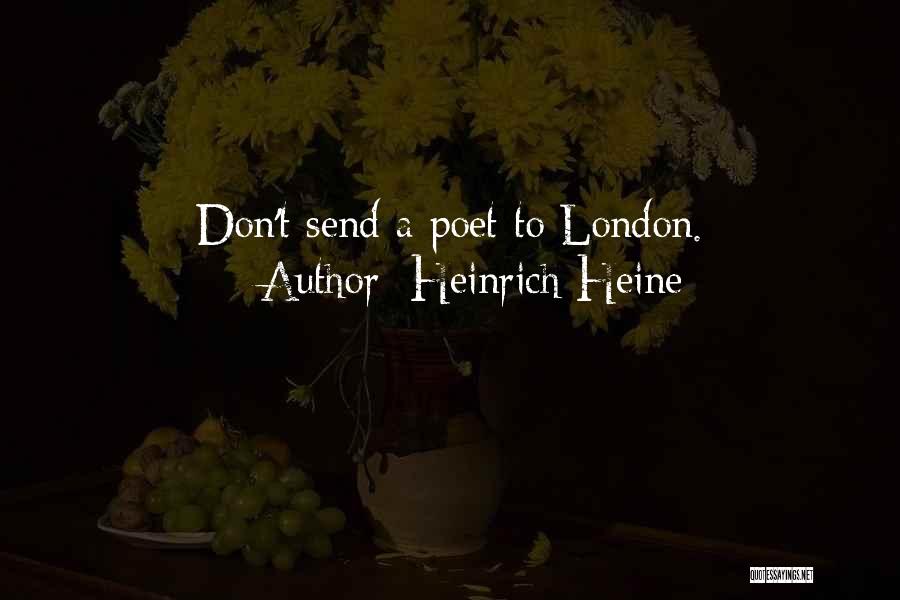 Heinrich Heine Quotes: Don't Send A Poet To London.