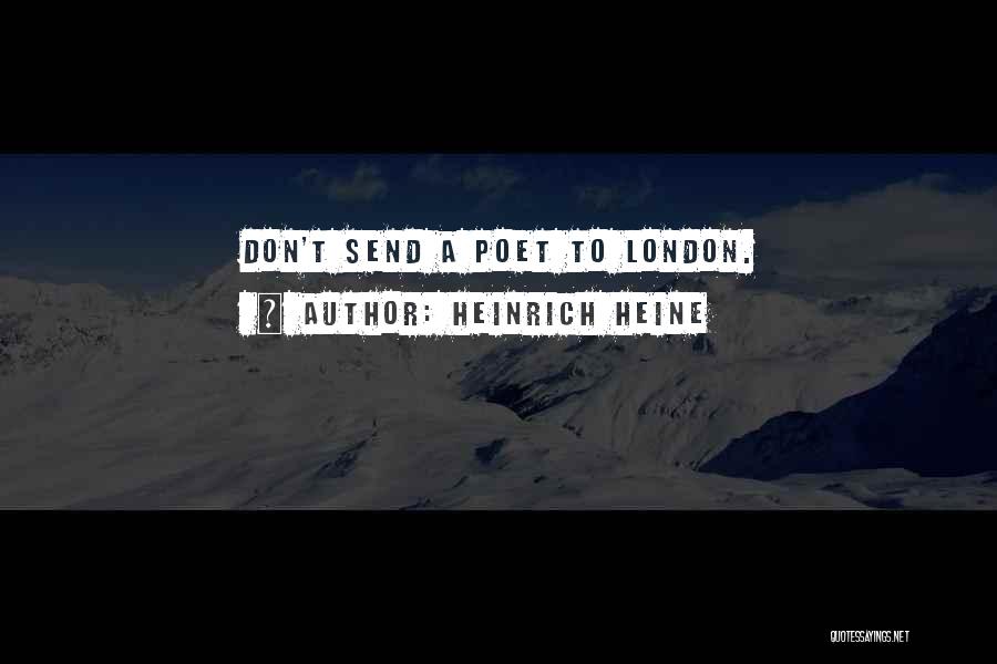 Heinrich Heine Quotes: Don't Send A Poet To London.