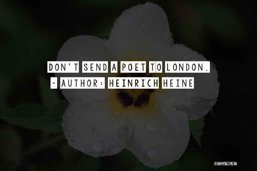 Heinrich Heine Quotes: Don't Send A Poet To London.