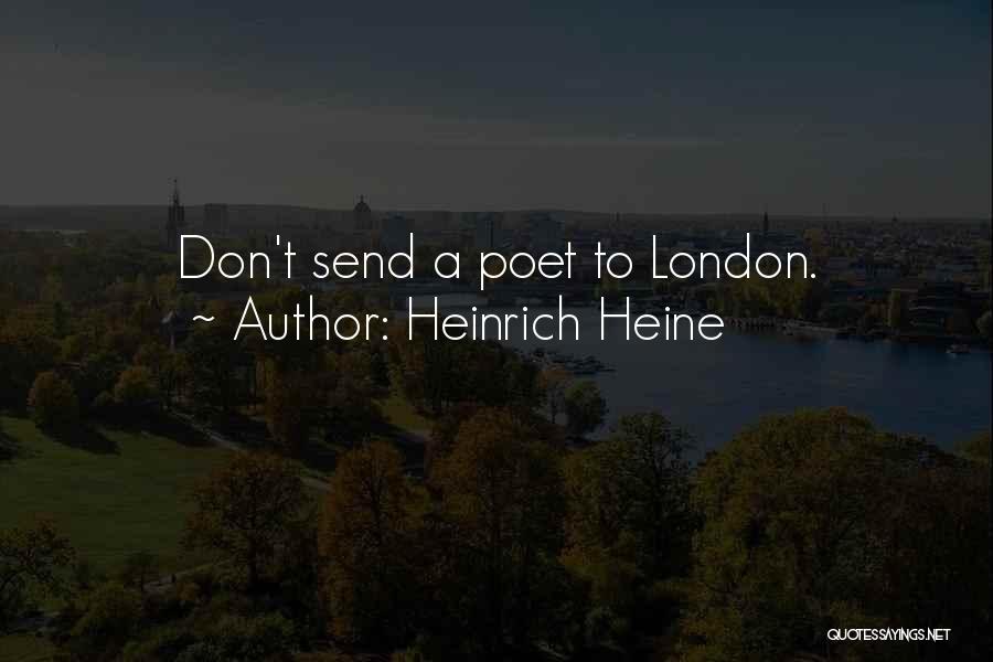 Heinrich Heine Quotes: Don't Send A Poet To London.