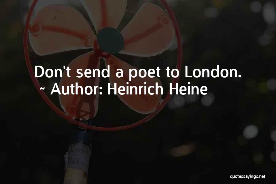 Heinrich Heine Quotes: Don't Send A Poet To London.