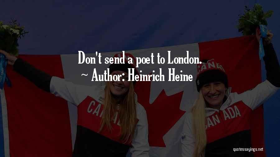 Heinrich Heine Quotes: Don't Send A Poet To London.