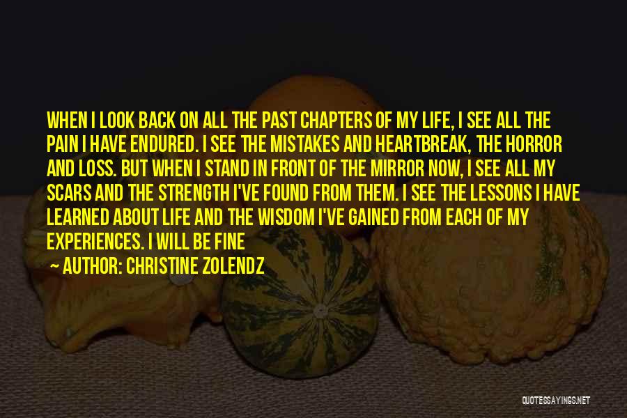 Christine Zolendz Quotes: When I Look Back On All The Past Chapters Of My Life, I See All The Pain I Have Endured.