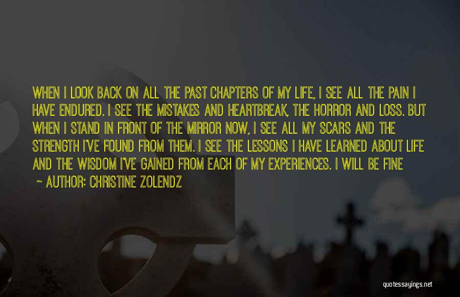 Christine Zolendz Quotes: When I Look Back On All The Past Chapters Of My Life, I See All The Pain I Have Endured.