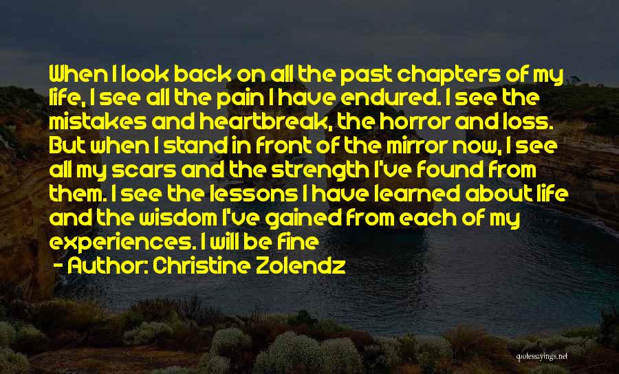 Christine Zolendz Quotes: When I Look Back On All The Past Chapters Of My Life, I See All The Pain I Have Endured.