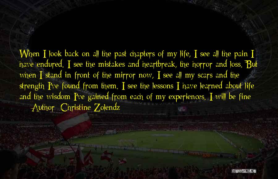 Christine Zolendz Quotes: When I Look Back On All The Past Chapters Of My Life, I See All The Pain I Have Endured.