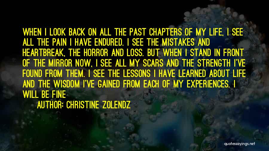 Christine Zolendz Quotes: When I Look Back On All The Past Chapters Of My Life, I See All The Pain I Have Endured.