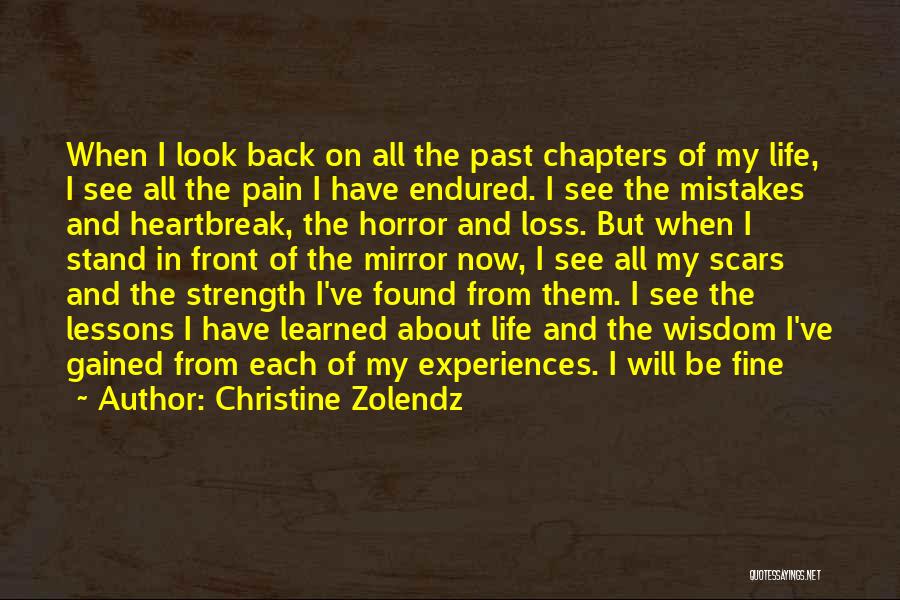 Christine Zolendz Quotes: When I Look Back On All The Past Chapters Of My Life, I See All The Pain I Have Endured.