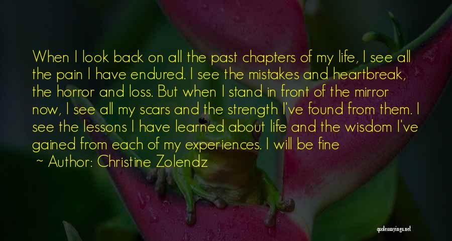 Christine Zolendz Quotes: When I Look Back On All The Past Chapters Of My Life, I See All The Pain I Have Endured.