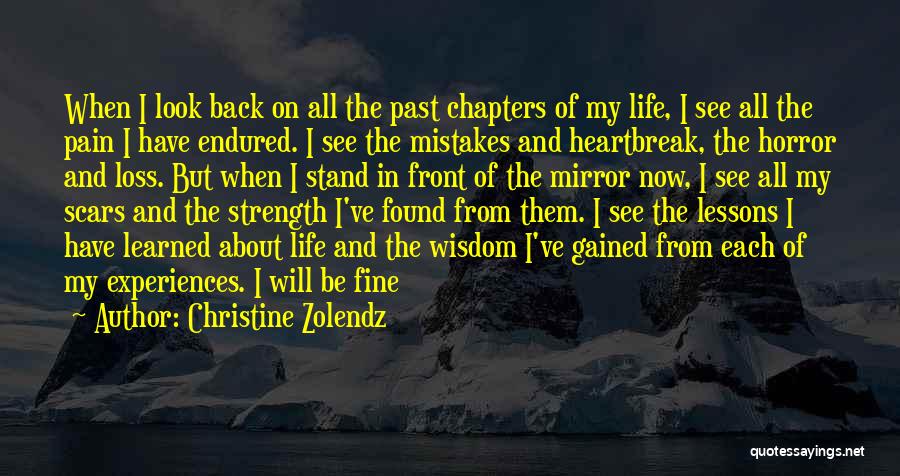 Christine Zolendz Quotes: When I Look Back On All The Past Chapters Of My Life, I See All The Pain I Have Endured.