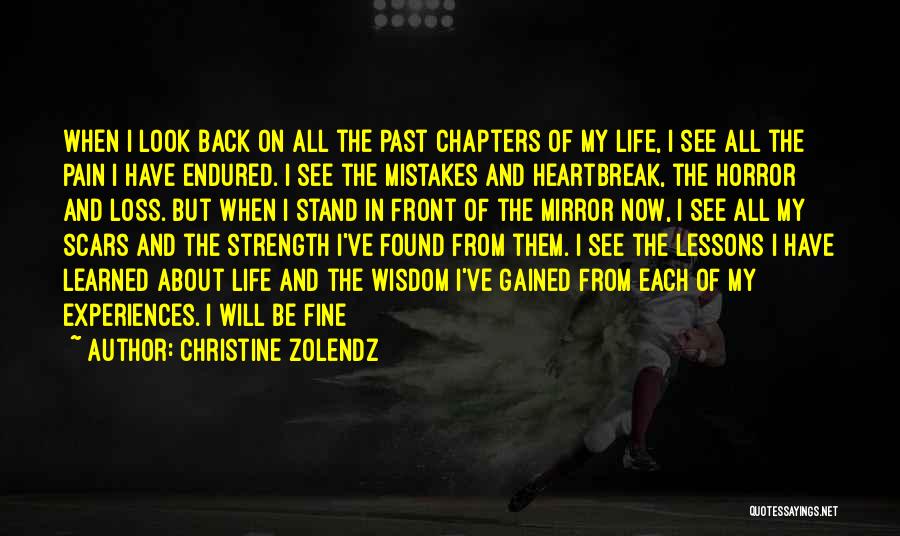 Christine Zolendz Quotes: When I Look Back On All The Past Chapters Of My Life, I See All The Pain I Have Endured.