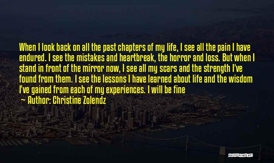 Christine Zolendz Quotes: When I Look Back On All The Past Chapters Of My Life, I See All The Pain I Have Endured.