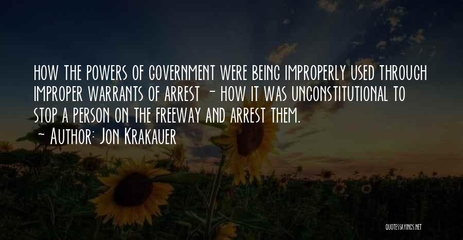 Jon Krakauer Quotes: How The Powers Of Government Were Being Improperly Used Through Improper Warrants Of Arrest - How It Was Unconstitutional To