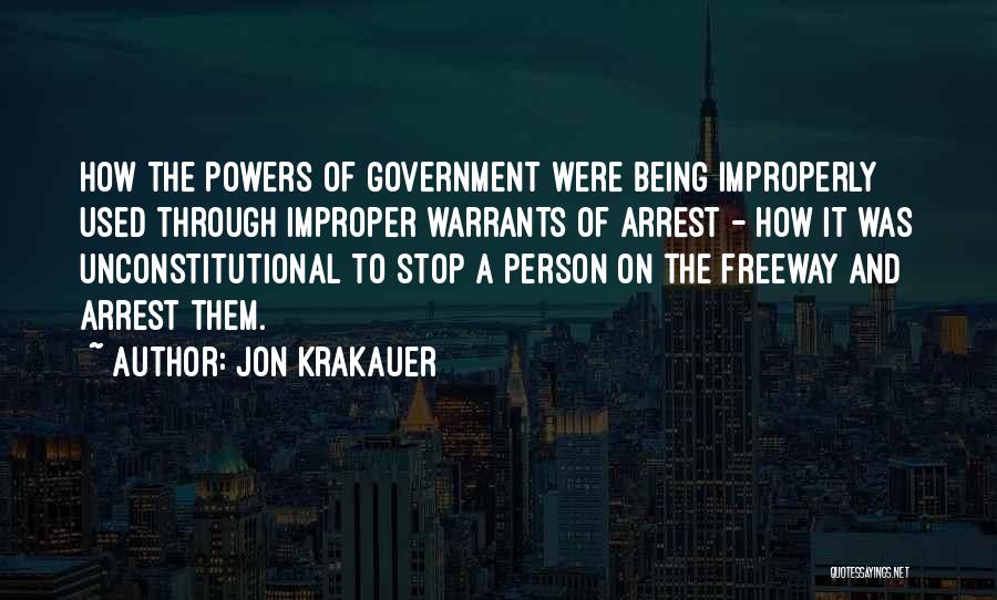 Jon Krakauer Quotes: How The Powers Of Government Were Being Improperly Used Through Improper Warrants Of Arrest - How It Was Unconstitutional To