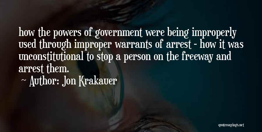 Jon Krakauer Quotes: How The Powers Of Government Were Being Improperly Used Through Improper Warrants Of Arrest - How It Was Unconstitutional To