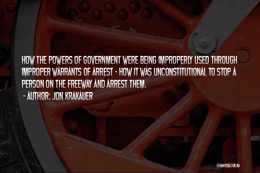 Jon Krakauer Quotes: How The Powers Of Government Were Being Improperly Used Through Improper Warrants Of Arrest - How It Was Unconstitutional To