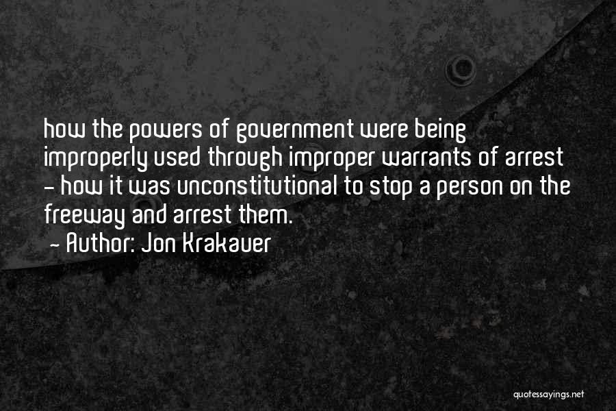 Jon Krakauer Quotes: How The Powers Of Government Were Being Improperly Used Through Improper Warrants Of Arrest - How It Was Unconstitutional To