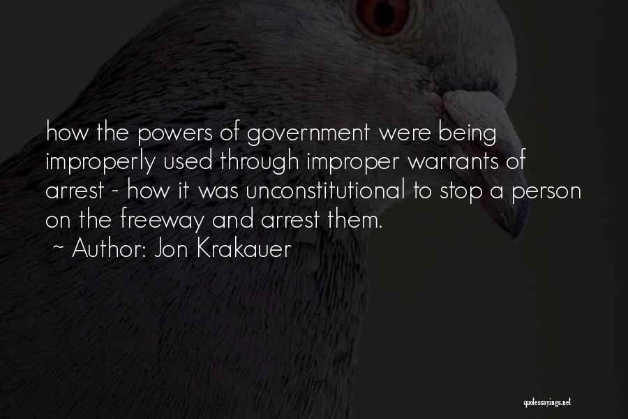 Jon Krakauer Quotes: How The Powers Of Government Were Being Improperly Used Through Improper Warrants Of Arrest - How It Was Unconstitutional To