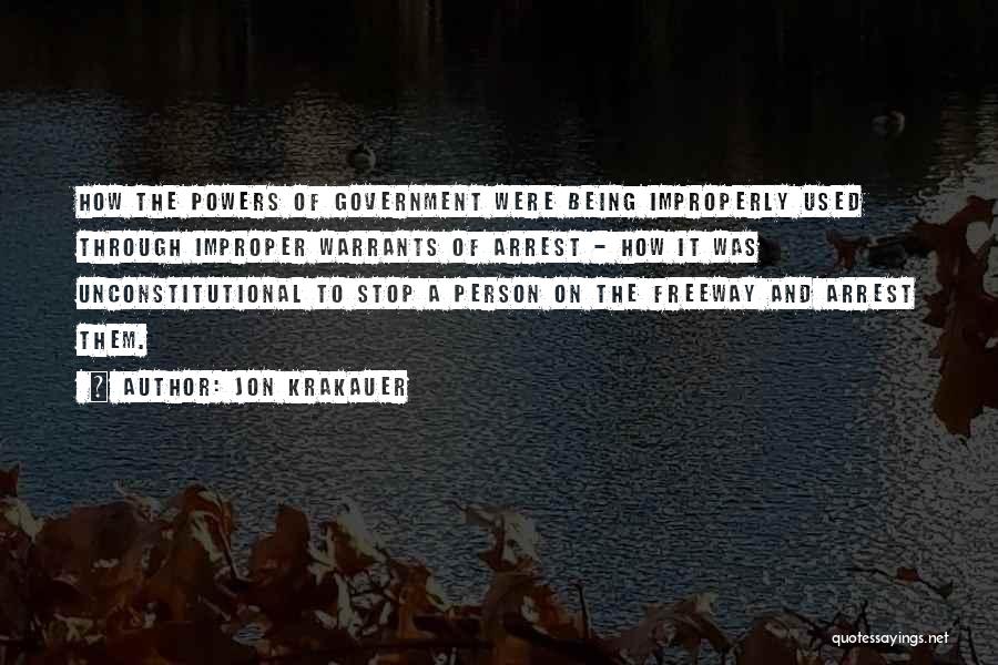 Jon Krakauer Quotes: How The Powers Of Government Were Being Improperly Used Through Improper Warrants Of Arrest - How It Was Unconstitutional To