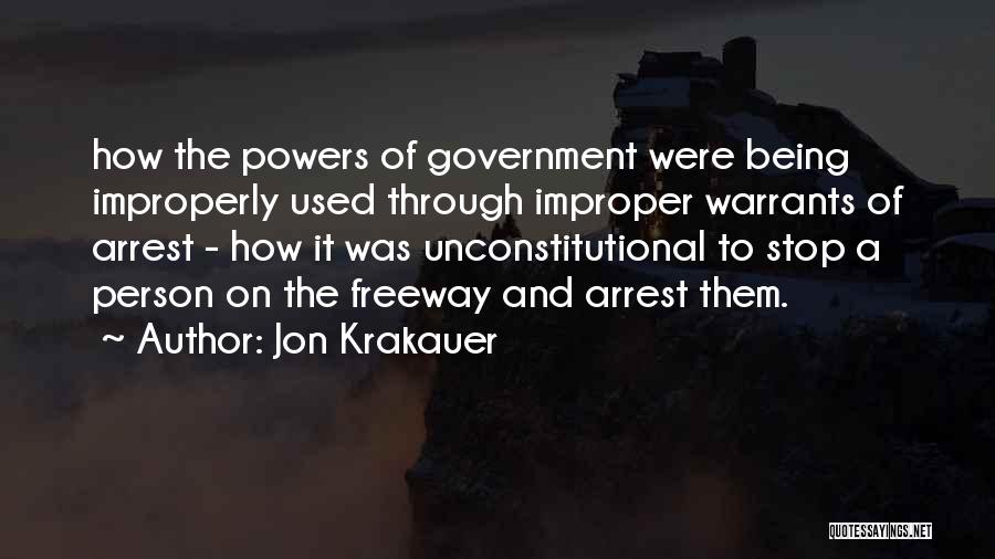 Jon Krakauer Quotes: How The Powers Of Government Were Being Improperly Used Through Improper Warrants Of Arrest - How It Was Unconstitutional To