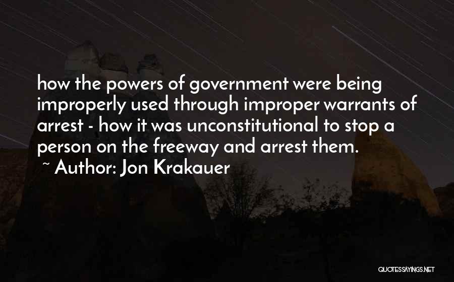 Jon Krakauer Quotes: How The Powers Of Government Were Being Improperly Used Through Improper Warrants Of Arrest - How It Was Unconstitutional To