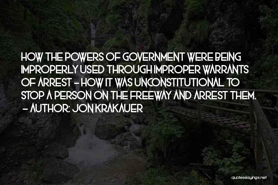 Jon Krakauer Quotes: How The Powers Of Government Were Being Improperly Used Through Improper Warrants Of Arrest - How It Was Unconstitutional To