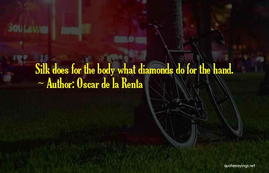 Oscar De La Renta Quotes: Silk Does For The Body What Diamonds Do For The Hand.