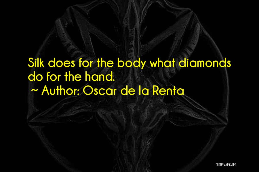 Oscar De La Renta Quotes: Silk Does For The Body What Diamonds Do For The Hand.