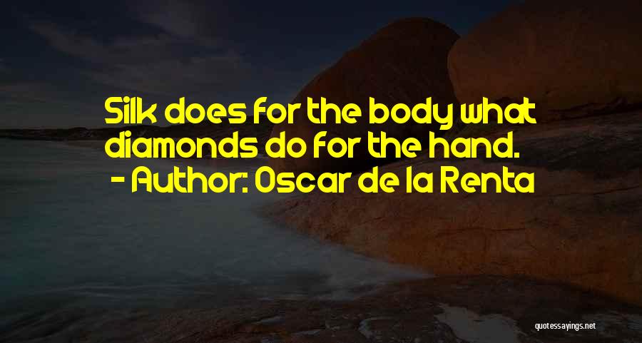 Oscar De La Renta Quotes: Silk Does For The Body What Diamonds Do For The Hand.