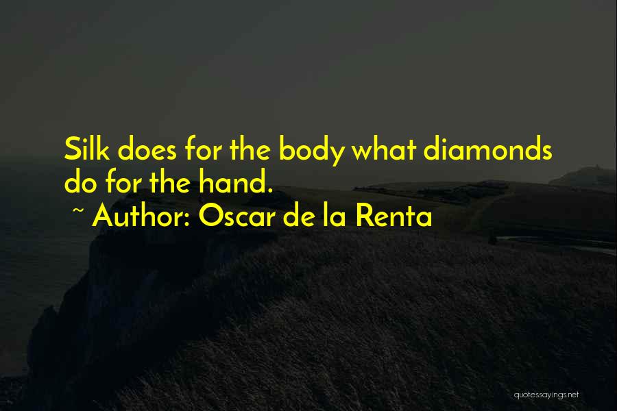 Oscar De La Renta Quotes: Silk Does For The Body What Diamonds Do For The Hand.