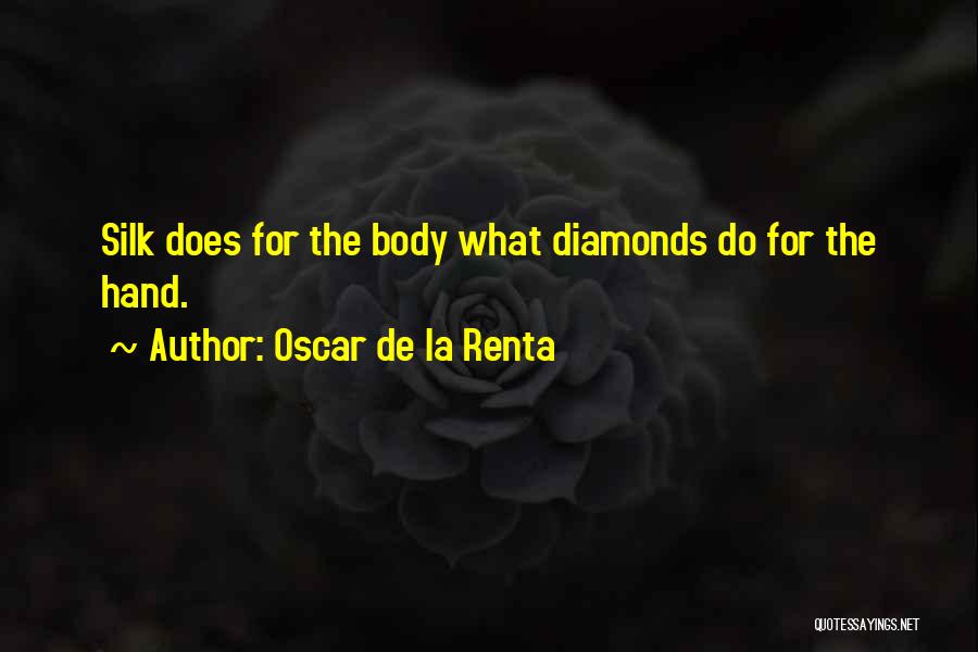 Oscar De La Renta Quotes: Silk Does For The Body What Diamonds Do For The Hand.