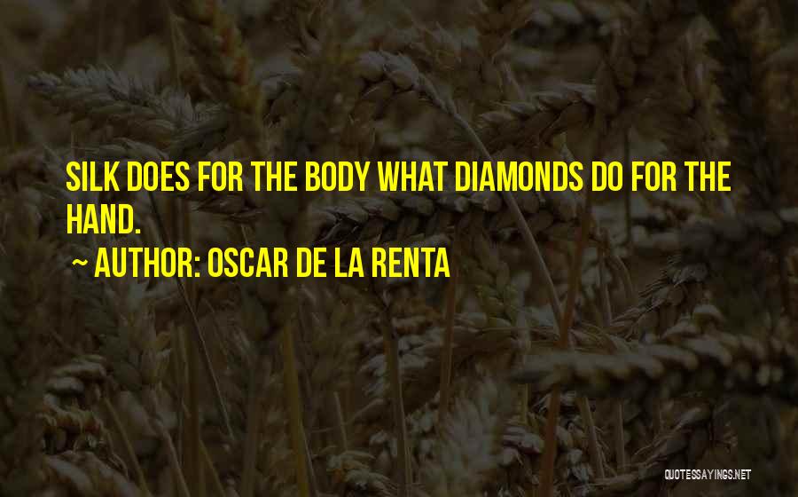 Oscar De La Renta Quotes: Silk Does For The Body What Diamonds Do For The Hand.