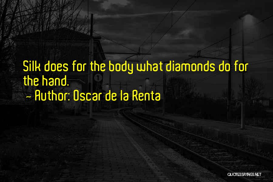 Oscar De La Renta Quotes: Silk Does For The Body What Diamonds Do For The Hand.