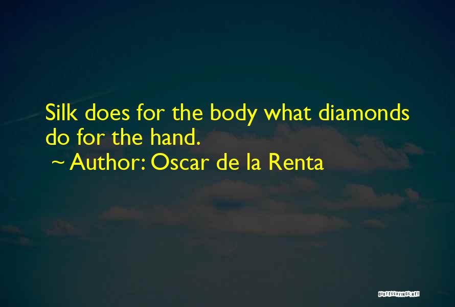 Oscar De La Renta Quotes: Silk Does For The Body What Diamonds Do For The Hand.