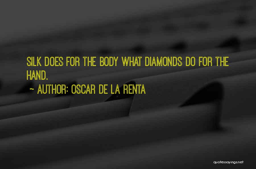 Oscar De La Renta Quotes: Silk Does For The Body What Diamonds Do For The Hand.