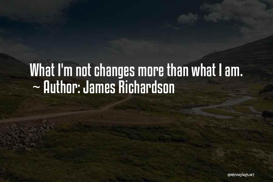 James Richardson Quotes: What I'm Not Changes More Than What I Am.