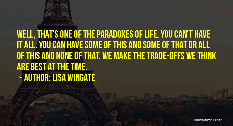 Lisa Wingate Quotes: Well, That's One Of The Paradoxes Of Life. You Can't Have It All. You Can Have Some Of This And