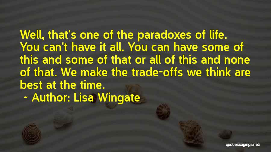 Lisa Wingate Quotes: Well, That's One Of The Paradoxes Of Life. You Can't Have It All. You Can Have Some Of This And