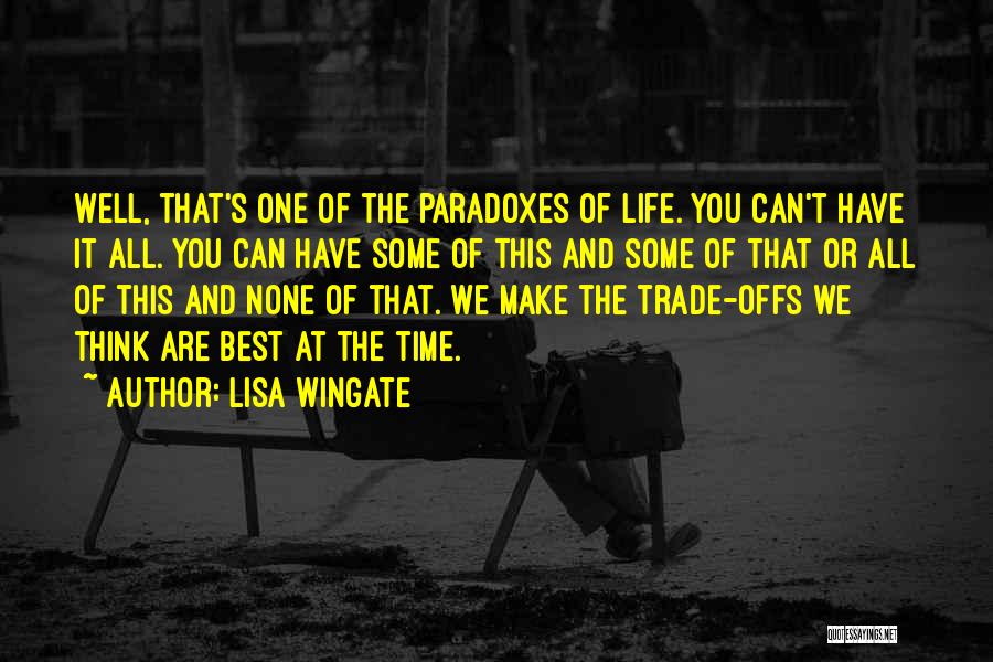 Lisa Wingate Quotes: Well, That's One Of The Paradoxes Of Life. You Can't Have It All. You Can Have Some Of This And