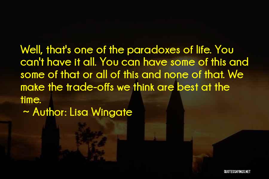 Lisa Wingate Quotes: Well, That's One Of The Paradoxes Of Life. You Can't Have It All. You Can Have Some Of This And