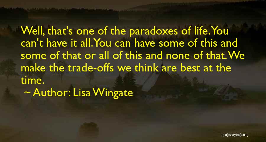 Lisa Wingate Quotes: Well, That's One Of The Paradoxes Of Life. You Can't Have It All. You Can Have Some Of This And