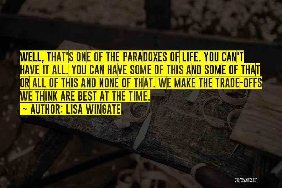 Lisa Wingate Quotes: Well, That's One Of The Paradoxes Of Life. You Can't Have It All. You Can Have Some Of This And