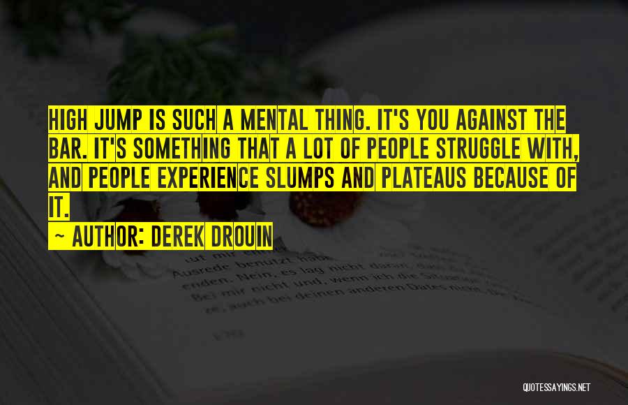 Derek Drouin Quotes: High Jump Is Such A Mental Thing. It's You Against The Bar. It's Something That A Lot Of People Struggle