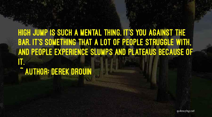 Derek Drouin Quotes: High Jump Is Such A Mental Thing. It's You Against The Bar. It's Something That A Lot Of People Struggle