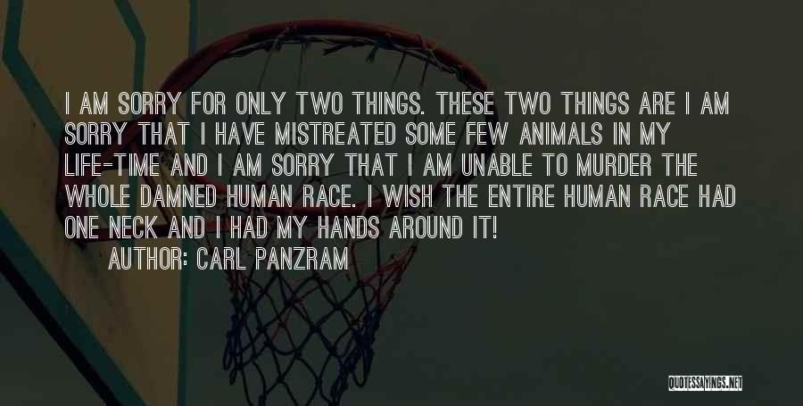 Carl Panzram Quotes: I Am Sorry For Only Two Things. These Two Things Are I Am Sorry That I Have Mistreated Some Few