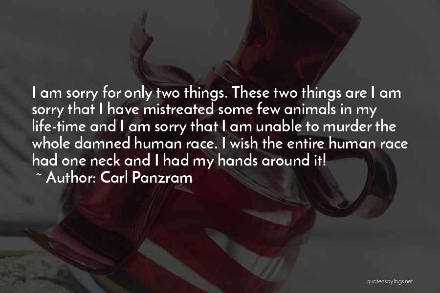 Carl Panzram Quotes: I Am Sorry For Only Two Things. These Two Things Are I Am Sorry That I Have Mistreated Some Few